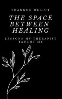 Paperback The Space Between Healing: Lessons My Therapist Taught Me Book