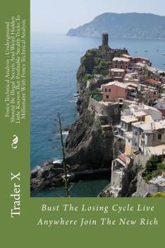 Paperback Forex Technical Analysis: Underground Should Be Illegal Secrets And Weird Hidden Little Known But Profitable Stealth Tricks To Millionaire With Book
