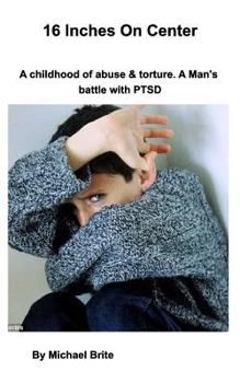 Paperback 16 Inches On Center: A mans battle with PTSD caused by torture and child abuse. Book
