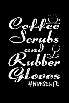 Coffee Scrubs And Rubber Gloves #Nurselife: Nurse Life Writing Journal Lined, Diary, Notebook (6 x 9) 120 Page