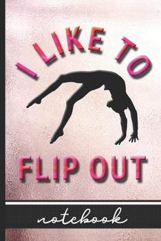 Paperback I Like To Flip Out - Notebook: Blank Lined Notepad for Gymnasts - Fun Gymnastics Cover Design - Great For Coaches, Teams & Athletes Book