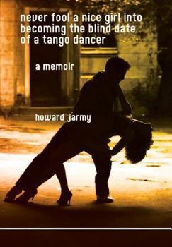 Hardcover never fool a nice girl into becoming the blind date of a tango dancer: a memoir Book