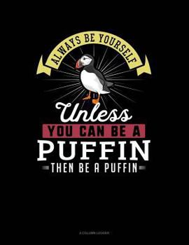 Paperback Always Be Yourself Unless You Can Be a Puffin Then Be a Puffin: 4 Column Ledger Book