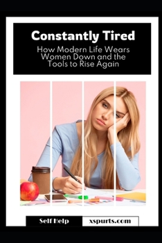 Paperback Constantly Tired: How Modern Life Wears Women Down and the Tools to Rise Again Book