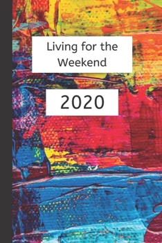 Paperback Living for the Weekend 2020: Weekly Planner / Journal, Notebook Organiser, Week Per Page, 50 Pages Ruled White Paper, 106 pages, Gift Book