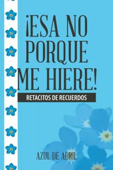 Paperback ¡Esa No Porque Me Hiere!: Retacitos De Recuerdos [Spanish] Book