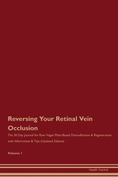 Paperback Reversing Your Retinal Vein Occlusion: The 30 Day Journal for Raw Vegan Plant-Based Detoxification & Regeneration with Information & Tips (Updated Edi Book