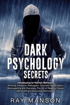 Paperback Dark Psychology Secrets: Introducing to Human Behavior: Winning, Influence, Persuasion, Success, Manipulation, Brainwashing and Hypnosis. The Art of Reading People, Vampirism and Seduction Techniques. Book