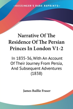 Paperback Narrative Of The Residence Of The Persian Princes In London V1-2: In 1835-36, With An Account Of Their Journey From Persia, And Subsequent Adventures Book