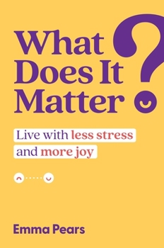 Hardcover What Does It Matter?: Live with Less Stress and More Joy Book