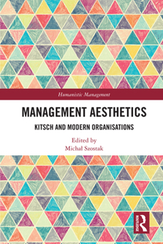 Management Aesthetics: Kitsch and Modern Organisations (Humanistic Management)