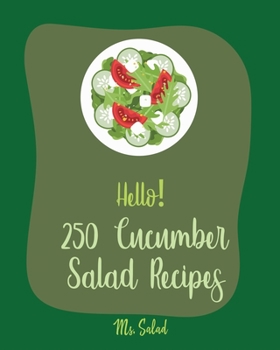 Paperback Hello! 250 Cucumber Salad Recipes: Best Cucumber Salad Cookbook Ever For Beginners [Book 1] Book