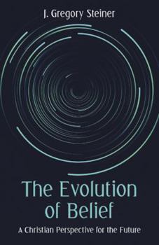 Paperback The Evolution of Belief: A Christian Perspective for the Future Book