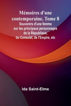 Paperback Mémoires d'une contemporaine. Tome 8; Souvenirs d'une femme sur les principaux personnages de la République, du Consulat, de l'Empire, etc (French Edition) [French] Book