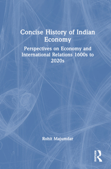 Hardcover Concise History of Indian Economy: Perspectives on Economy and International Relations,1600s to 2020s Book