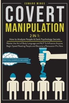 Paperback Covert Manipulation: 2 In 1: How to Analyze People and Dark Psychology Secrets. Master the Art of Body Language and NLP To Influence Anyone Book