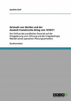 Paperback Helmuth von Moltke und der deutsch-französische Krieg von 1870/71: Der Einfluss des preußischen Generals auf die Kriegsplanung und -führung und der kr [German] Book