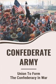 Paperback Confederate Army: Union To Form The Confederacy In War: Explaining The Union Victory In Civil War Book
