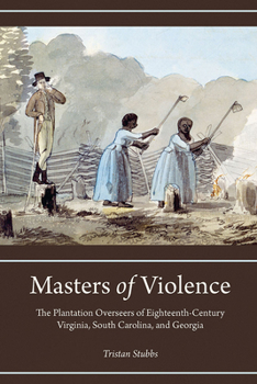 Masters of Violence: The Plantation Overseers of Eighteenth-Century Virginia, South Carolina, and Georgia - Book  of the Carolina Lowcountry and the Atlantic World