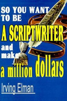 Paperback So You Want to Be a Scriptwriter and Make a Million Dollars Book