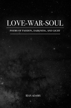 Love, War, and Soul: Poems of Passion, Darkness, and Light