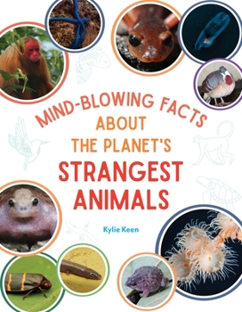 The Strongest, Sneakiest, Strangest Animals You've Never Heard of: 60 of the Animal Kingdom's Best-Kept Secrets