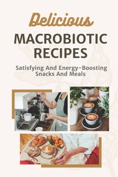 Paperback Delicious Macrobiotic Recipes: Satisfying And Energy-Boosting Snacks And Meals: Macrobiotic Food Book