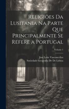 Hardcover Religiões Da Lusitania Na Parte Que Principalmente Se Refere a Portugal; Volume 1 [Portuguese] Book