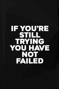 If You're Still Trying You Have Not Failed: Perseverance Notebook Journal Composition Blank Lined Diary Notepad 120 Pages Paperback Black