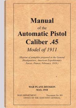 Paperback The Manual Of The Automatic Pistol, Caliber .45, Model Of 1911 Book