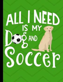 All I Need Is My Dog And Soccer: Yellow Labrador School Notebook 100 Pages Wide Ruled Paper