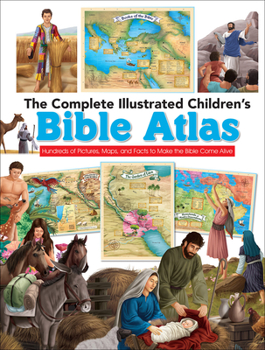 Hardcover The Complete Illustrated Children's Bible Atlas: Hundreds of Pictures, Maps, and Facts to Make the Bible Come Alive Book