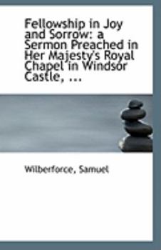 Fellowship in Joy and Sorrow : A Sermon Preached in Her Majesty's Royal Chapel in Windsor Castle, ...