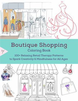 Boutique Shopping Coloring Book: 100+ Relaxing Retail Therapy Patterns to Spark Creativity & Mindfulness for All Ages