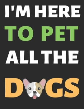 I'm Here To Pet All The Dogs: Lined Journal Notebook Diary Gifts for Men Women and Girls Dog Lover Notebook Journal Diary Large Print (8.5 X 11 Inches) - 100 Pages