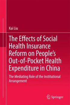 Hardcover The Effects of Social Health Insurance Reform on People's Out-Of-Pocket Health Expenditure in China: The Mediating Role of the Institutional Arrangeme Book