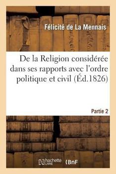 Paperback de la Religion Considérée Dans Ses Rapports Avec l'Ordre Politique Et Civil. 2e Partie [French] Book