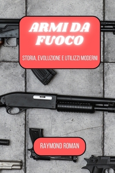 Paperback Armi da fuoco: storia, evoluzione e utilizzi moderni [Italian] Book