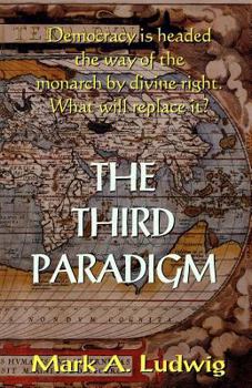 Paperback The Third Paradigm: Democracy Is Headed The Way Of The Monarch By Divine Right. What Will Replace It? Book