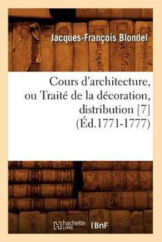 Paperback Cours d'Architecture, Ou Traité de la Décoration, Distribution [7] (Éd.1771-1777) [French] Book