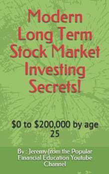 Paperback Modern Long Term Stock Market Investing Secrets!: $0 to $200,000 by Age 25 Book