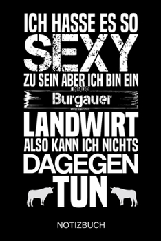 Ich hasse es so sexy zu sein aber ich bin ein Burgauer Landwirt also kann ich nichts dagegen tun: A5 Notizbuch | Liniert 120 Seiten | ... | Muttertag | Namenstag (German Edition)