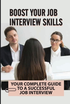 Paperback Boost Your Job Interview Skills: Your Complete Guide To A Successful Job Interview: Tips To Pass Job Interview Book