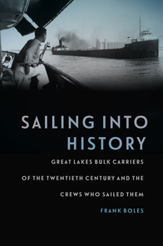 Hardcover Sailing Into History: Great Lakes Bulk Carriers of the Twentieth Century and the Crews Who Sailed Them Book