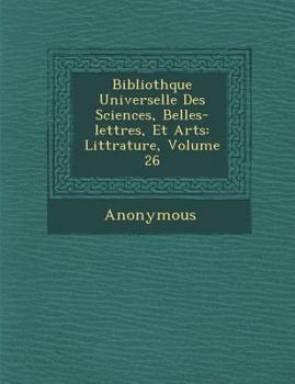 Paperback Biblioth Que Universelle Des Sciences, Belles-Lettres, Et Arts: Litt Rature, Volume 26 [French] Book