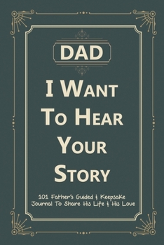 Paperback Dad, I Want to Hear Your Story: 101 Father's Guided & Keepsake Journal To Share His Life and His Love Book