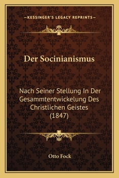 Der Socinianismus: Nach Seiner Stellung In Der Gesammtentwickelung Des Christlichen Geistes (1847)