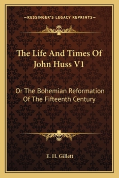 The Life And Times Of John Huss V1: Or The Bohemian Reformation Of The Fifteenth Century