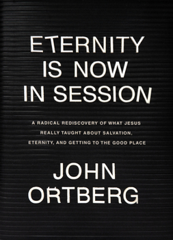 Hardcover Eternity Is Now in Session: A Radical Rediscovery of What Jesus Really Taught about Salvation, Eternity, and Getting to the Good Place Book