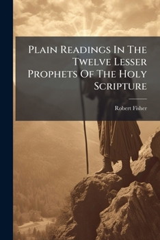 Paperback Plain Readings In The Twelve Lesser Prophets Of The Holy Scripture Book